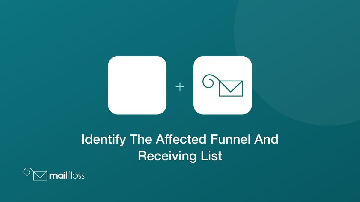 identify the affected funnel and receiving list integrated with mailfloss