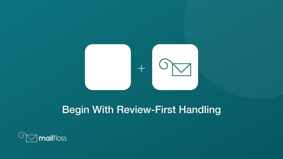 begin with review-first handling integrated with mailfloss